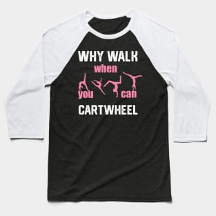 funny why walk when you can cartwheel Baseball T-Shirt